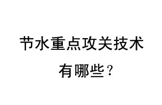 2019年节水重点攻关技术是哪些？