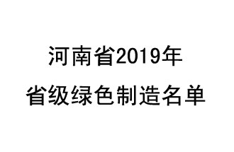 9月19日，河南省2019年省级绿色制造名单公布了