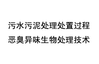 污水污泥处理处置过程恶臭异味生物处理技术